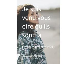 Je suis venu vous dire qu'ils sont là: Et voici comment je le sais