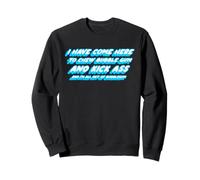 Je suis Venue Ici pour mâcher du Chewing-Gum et me botter Le Cul et Je suis Tout Sweatshirt
