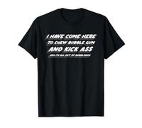 Je suis venue ici pour mâcher du chewing-gum et me botter le cul et je suis tout T-Shirt
