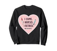 Je suis venue, j'ai allaité, je suis infirmière à la retraite, soins infirmiers à la retraite Sweatshirt