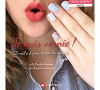 Je suis vernie ! - 25 nail art pour toutes les saisons