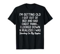 Je suis Vieux Je suis sorti du lit et J'Ai EU des douleurs à la Poitrine T-Shirt