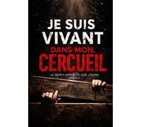 JE SUIS VIVANT DANS MON CERCUEIL: On ne m’a pas enterré pour me tuer. On m’a enterré pour que je me souvienne.