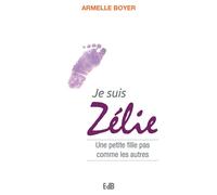 Je suis Zélie Une petite fille pas comme les autres - Armelle Boyer - Beatitudes Eds - broché - Récit