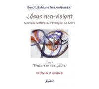 Je´sus non-violent, Nouvelle lecture de l'e´vangile de Marc Tome 2 : Traverser nos peurs - Ariane Thiran - Fidelite Eds - broché - Essai