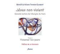 Je´sus non-violent, Nouvelle lecture de l'e´vangile de Marc Tome 2 : Traverser nos peurs - Ariane Thiran - Fidelite Eds - broché - Essai