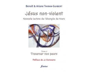 Je´sus non-violent, Nouvelle lecture de l'e´vangile de Marc Tome 2 : Traverser nos peurs - Ariane Thiran - Fidelite Eds - broché - Essai