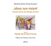 Je´sus non-violent, Nouvelle lecture de l'e´vangile de Marc Tome 3 : Passer de la mort à la vie - Ariane Thiran - Fidelite Eds - broché - Essai