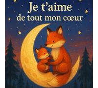 Je t’aime de tout mon cœur : Une histoire d’amour entre une maman et son bébé: Un livre illustré tendre et bienveillant pour les enfants de 2 à 5 ans ... de confiance et de complicité parent-enfant.