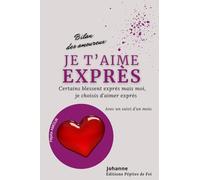 Je t’aime exprès : Certains blessent exprès mais moi je choisis d’aimer exprès : Bilan des amoureux (pour femme): Avec un suivi d'un mois