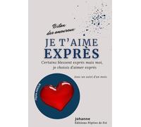 Je t’aime exprès : Certains blessent exprès mais moi je choisis d’aimer exprès : Bilan des amoureux (pour homme): Avec un suivi d'un mois