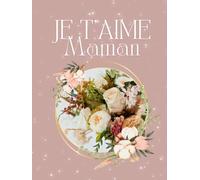 Je t’aime maman - Carnet de notes à offrir en cadeau pour dire je t’aime: Un joli carnet de 175 pages lignées à offrir à sa maman pour la fête des ... pour lui rappeler combien elle est précieuse.
