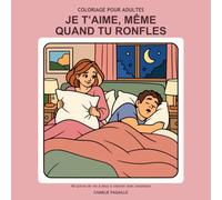 Je t’aime, même quand tu ronfles: 40 scènes de vie à deux à colorier avec tendresse