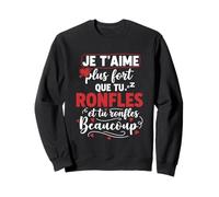 Je t’Aime Plus Fort Que tu ronfles Humour Couple Amour Sweatshirt