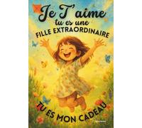 Je t’aime tu es une fille extraordinaire , Tu es mon cadeau: Confiance en soi, force intérieure, courage ; gestion émotion, amitié, autonomie. 20 ... pour comprendre et gérer ses émotions.
