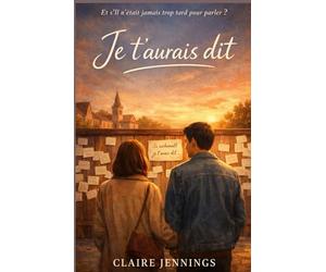 Je t’aurais dit: Une romance sur les mots qu’on n’ose pas dire… et ceux qui changent une vie