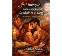 Je t’invoque dans le langage de la chair et du sang: 250 poèmes d’amour et de vie