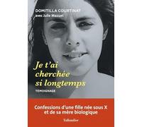 Je t'ai cherchée si longtemps: Confessions d'une fille née sous X et de sa mère biologique