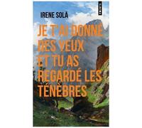 Irene Sola – Je t'ai donné des yeux et tu as regardé les ténèbres – Points – Poche – Roman