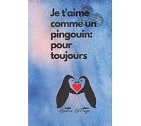 Je t'aime comme un pingouin: pour toujours: Un joli journal pour ton amour éternel