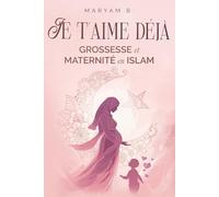 Je t'aime déjà: Grossesse et Maternité en Islam