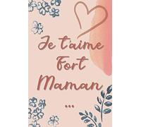 je t'aime fort maman...: Joli cadeau pour maman - carnet de notes pour la fête des mères - cadeau d'anniversaire pour maman - Prouver son amour a sa maman