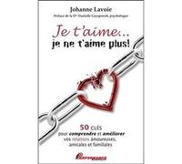 Je t'aime... je ne t'aime plus ! 50 clés pour comprendre et améliorer... Johanne Lavoie (Auteur)