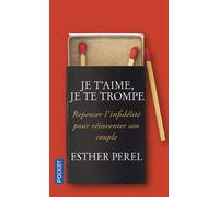 Je T'aime, Je Te Trompe - Repenser L'infidélité Pour Réinventer Son Couple