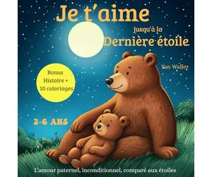 Je t'aime jusqu'à la dernière étoile: Livre pour enfants de 2 à 6 ans pour développer la confiance en soi et la complicité. Histoire du soir tendre sur l’amour d’un papa