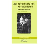 Je T'aime Ma Fille, Je T'abandonne - Résilience D'une Enfant Cachée