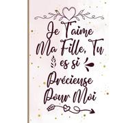 Je T'Aime Ma Fille, Tu Es SI Précieuse Pour Moi: Carnet de notes Citation et message amusant d'amour, positives et valorisantes Cadeau d'anniversaire à sa fille, Idéal pour les familles.