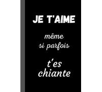 JE T'AIME même si parfois t'es chiante: Cadeau Collègue drôle humour, Cadeau AMOUR HUMOUR ORIGINAL pour Couples, Femmes, Amis, Ados, Saint Valentin, fête des amoureux.