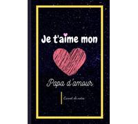 Je t'aime mon Papa d'amour: Un carnet de notes ligné parfait pour prendre des notes un cadeau mignon pour son père !