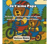 Je t'aime Papa: Un livre de coloriage simple et mignon avec des animaux papas et bébés - Le cadeau parfait pour la fête des pères pour les enfants de ... faciles et des moments tendres à colorier