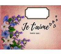 Je t'aime parce que..: carnet à remplir avec les raisons pour lesquelles vous aimez cette personne, cadeau Saint-Valentin, anniversaire, fiançailles, fêtes des mères, carte alternative