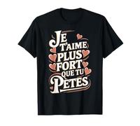Je T'Aime Plus Fort Que Tu Pètes Humour Saint valentin T-Shirt