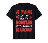 Je T'aime Plus Fort Que Tu Ronfles Humour Saint Valentin T-Shirt