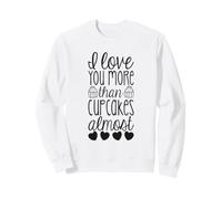 Je t'aime Plus Que des Cupcakes, Un Amour Presque Mignon et drôle Sweatshirt