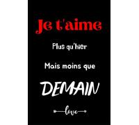 JE T'AIME PLUS QU'HIER MAIS MOINS QUE DEMAIN - Carnet de notes ligné humour saint valentin à offrir pour femme et homme: carnet mots d'amour pour sa ... - cadeau saint valentin original pas cher