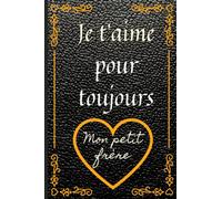 Je t'aime pour toujours mon petit frère: Un cadeau idéal pour son petit frère adorable n un carnet de notes parfait pour rendre des notes au quotidien 100 pages ligé