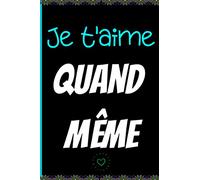Je t'aime quand même (carnet pour faire passer un message): Un carnet d’écriture à offrir pour faire passer un message positif.