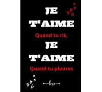 JE T'AIME QUAND TU RIS, JE T'AIME QUAND TU PLEURES - Carnet de notes ligné humour saint valentin à offrir pour femme et homme: carnet HUMORISTIQUE ... - cadeau saint valentin original pas cher