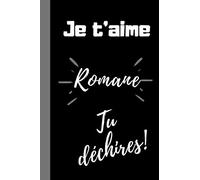 Je t'aime Romane, tu déchires !: Cadeau personnalisé prénom Romane, cadeau je t'aime prénom Romane ORIGINAL CHIC, pas cher, anniversaire, noël- Carnet ... format 6*9 pouces, couverture souple.