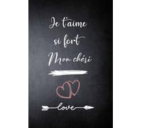 Je t'aime si fort Mon chéri: Carnet de notes Citation et message amusante d'amour positive et valorisantes, jolie Cadeau d'amour à Mon chéri , Idéal pour les amoureux,