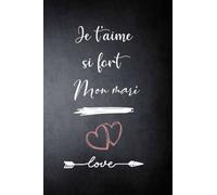 Je t'aime si fort Mon mari: Carnet de notes Citation et message amusante d'amour positive et valorisantes, jolie Cadeau d'amour à Mon mari , Idéal pour les amoureux,