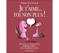 Je T'aime - Toi Non Plus ! - Petite Anthologie Irrésistible De L'amour Vache