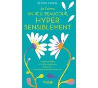 Je t'aime, un peu, beaucoup, hyper sensiblement - Hypersensibles et autres atypiques, découvrez votre haut potentiel amoureux Elodie Crepel (Auteur)