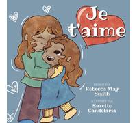 Je t'aime: Une histoire d'amour : De la tête aux pieds, je t'aime de tout mon cœur