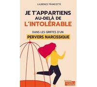 Je t'appartiens au delà de l'intolérable - Dans les griffes d'un pervers narcissique