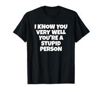 Je Te connais très Bien, tu ES Une Personne Stupide T-Shirt